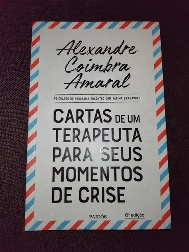 Cartas de um terapeuta para seus momentos de crise - Alexandre Coimbra Amaral