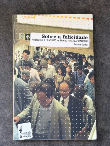 Sobre a felicidade: ansiedade e consumo na era do hipercapitalismo | Renata Salecl