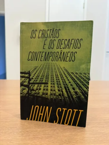 Os Cristãos e os Desafios Contemporâneos - John Stott