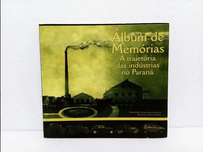 Livro Álbum De Memórias A Trajetória Das Indústrias No Paraná Maria Cecília Trevizan