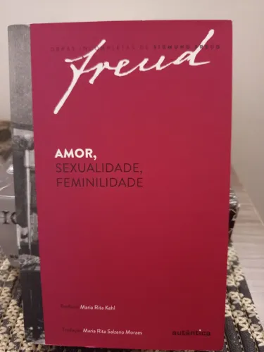 Sigmund Freud - Amor, sexualidade e Feminilidade