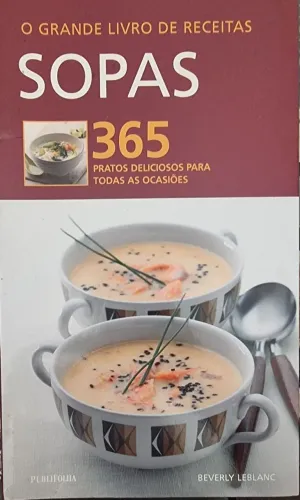 LIVRO DE RECEITAS - SOPAS - 365 PRATOS DELICIOSOS PARA TODAS AS OCASIÕES. 