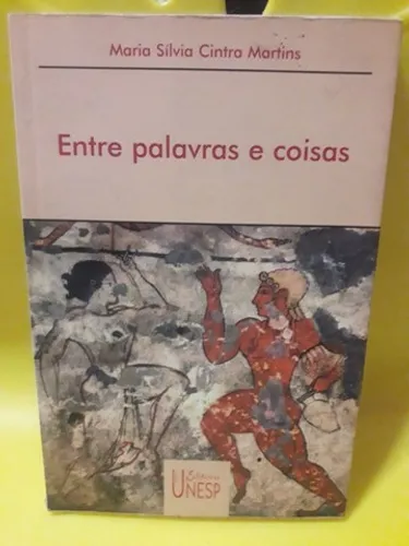 Entre palavras e coisas_maria silvia cintra martins