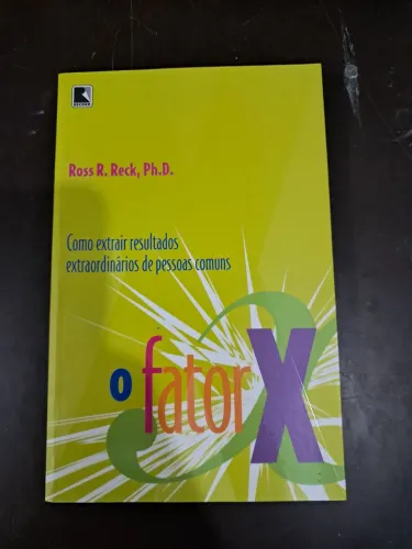Fator X - Como Extrair Resultados Extraordinários de Pessoas Comuns - Ross R. Reck