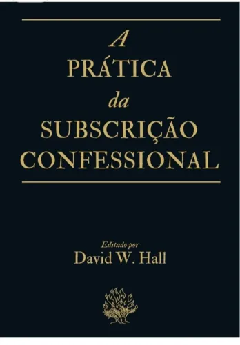 A PRÁTICA DA SUBSCRIÇÃO CONFESSIONAL: PORQUÊ REFORMADOS TÊM "CONFISSÕES DE FÉ " ? 