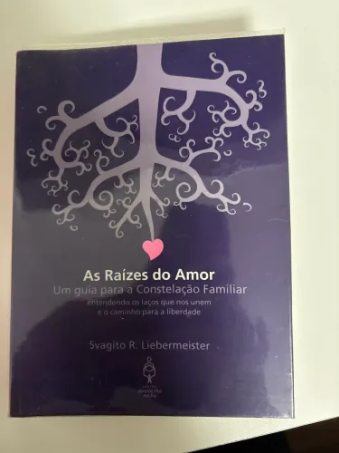 As raízes do amor Um guia para a constelaçao familiar Svagito R Liebermeister