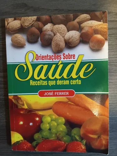 Livro: Orientações Sobre Saúde - Receitas Que Deram Certo - José Ferrer