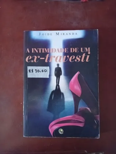 A intimidade de um ex - travesti - Joide Miranda