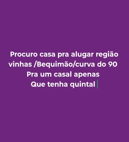 Casa pra alugar ( estou procurando) região vinhas /Bequimão