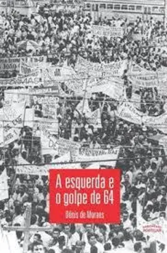 Dênis de Moraes - A esquerda e o golpe de 64