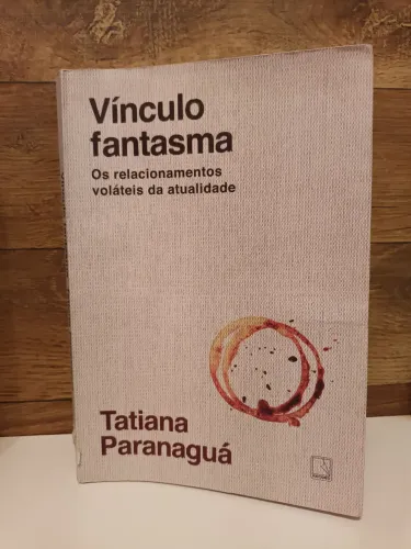 Livro: Vínculo fantasma - os relacionamentos voláteis da atualidade.