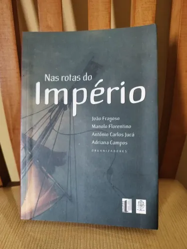 Nas Rotas do Império: Eixos Mercantis, Tráfico e Relações Sociais no Mundo Português
