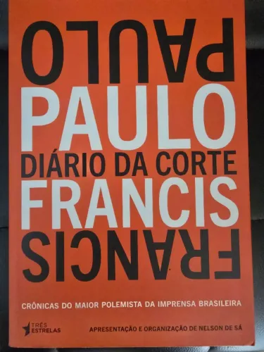 PAULO FRANCIS - DIÁRIO DA CORTE: Crônicas do maior polemista da imprensa brasileira.