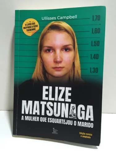 Livro Elize Matsunaga - Edição Revista e Ampliada: A mulher que Esquartejou o Marido