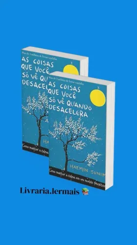As coisas que você só vê quando desacelera - Como manter a calma em um mundo frenético
