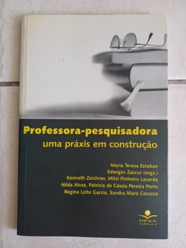 Professora-pesquisadora, uma práxis em construção - Maria Tereza Esteban