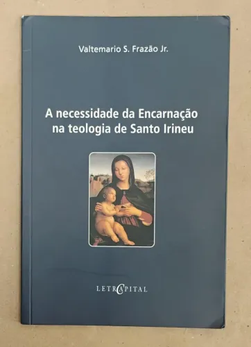 A necessidade da encarnação na teologia de Santo Irineu - Valtemario S. Frazão Jr<br>