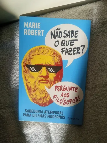 Livro Não Sabe o Que Fazer? Pergunte aos Filósofos - Marie Robert