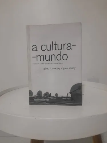 A cultura-mundo, resposta a uma sociedade desorientada por Gilles Lipovetsky e Jean Serroy