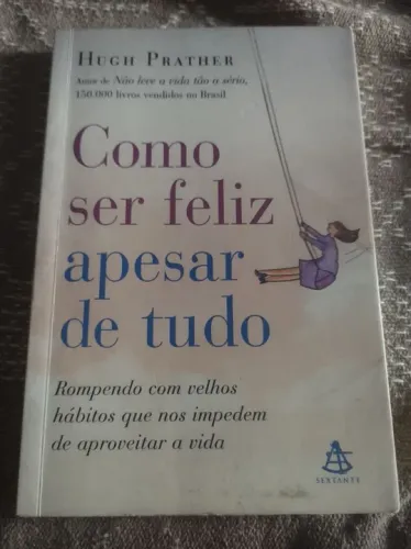 Como ser feliz apesar de tudo - Hugh Prather