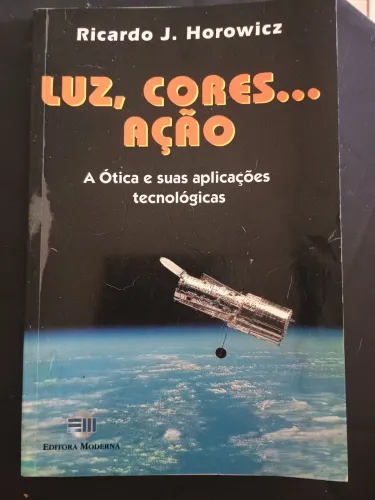 Livro: Luz, cores... Ação - A ótica suas aplicações tecnológicas - Ricardo J. Horowicz