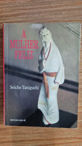 Livro A MULHER FELIZ. Seicho Taniguchi; ano 1995 1ª edição.