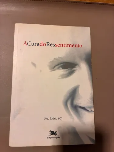 Livro: A Cura do Ressentimento - Autor Pe Leo - Editora Loyola 
