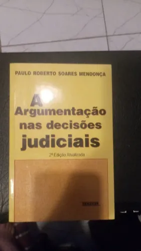 A Argumentação nas decisões judiciais Autor: Paulo Roberto Soares Mendonça
