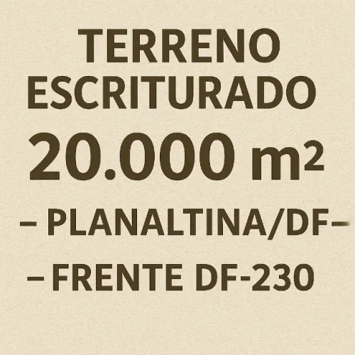 Terreno Escriturado 20.000 m² em Planaltina DF - Frente DF-230, Ideal para Empresas, Logís