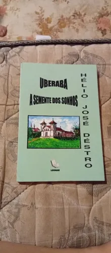 Livro Raro: Uberaba - A Semente dos Sonhos (Hélio José Déstro)