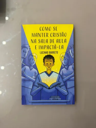     Livro Como se Manter Cristão na Sala de Aula e Impactá-la - Lucinho Barreto