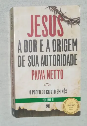 Jesus, a dor e a Origem de Sua Autoridade: o Poder do Cristo em Nós José de Paiva Netto