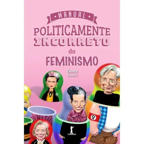 Manual Politicamente Incorreto Do Feminismo ( Carrie Lukas )
