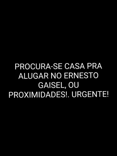 PROCURA-SE CASA PRA ALUGAR NO GAISEL OU PROXIMIDADES. 