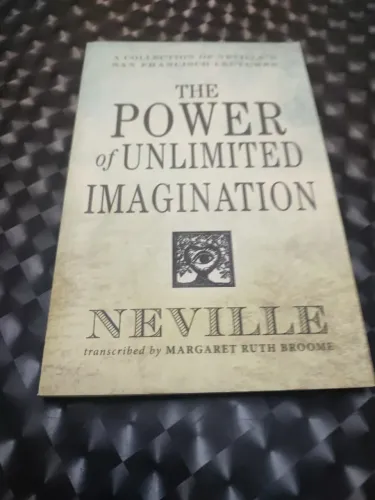 THE POWER OF UNLIMITED IMAGINATION: A Collection of Neville's San Francisco Lectures