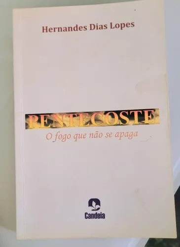 Pentecoste: o fogo que não se apaga Hernades Dias Lopes