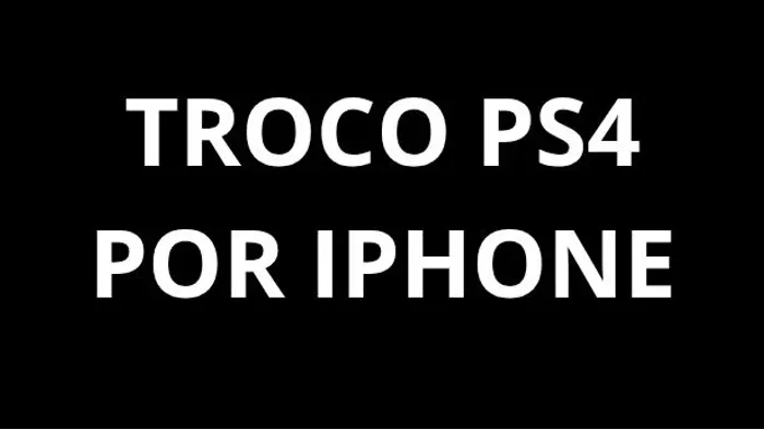 Troca Playstation 4 por Iphone
