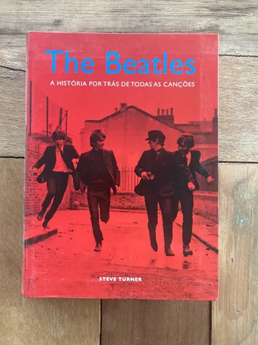 The Beatles - A história por trás de todas as canções - Steve Turner